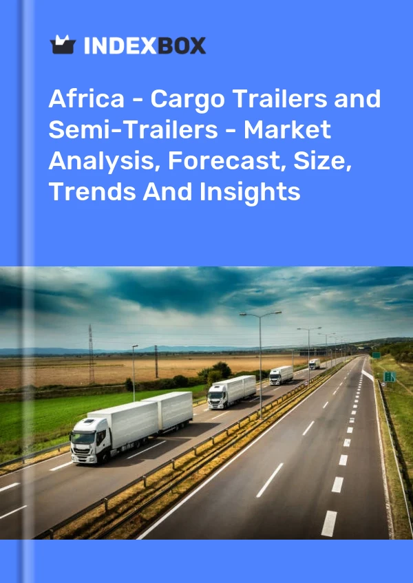 Report Africa - Cargo Trailers and Semi-Trailers - Market Analysis, Forecast, Size, Trends and Insights for 499$