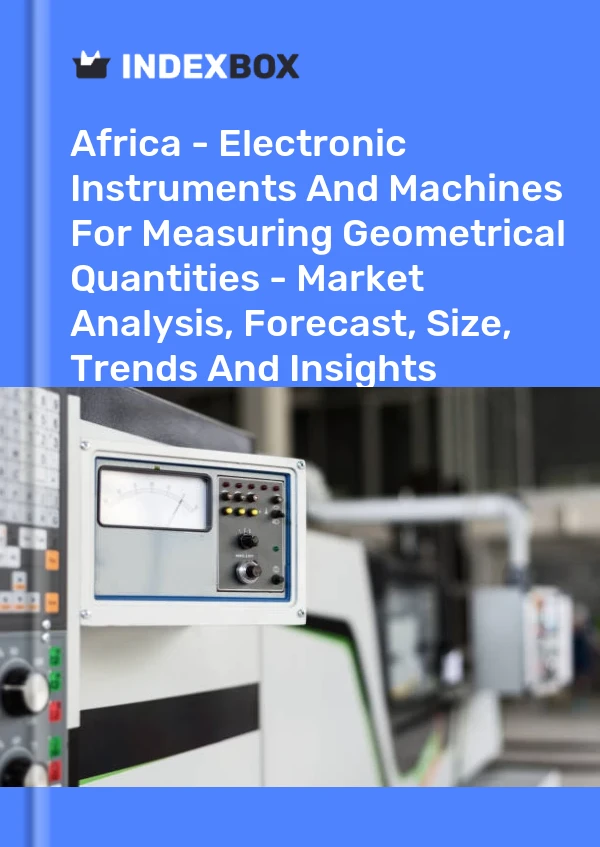 Report Africa - Electronic Instruments and Machines for Measuring Geometrical Quantities - Market Analysis, Forecast, Size, Trends and Insights for 499$