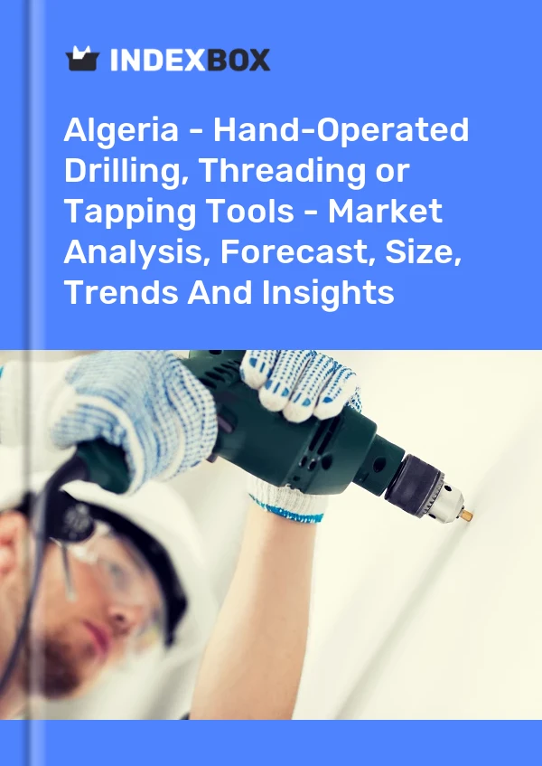 Report Algeria - Hand-Operated Drilling, Threading or Tapping Tools - Market Analysis, Forecast, Size, Trends and Insights for 499$