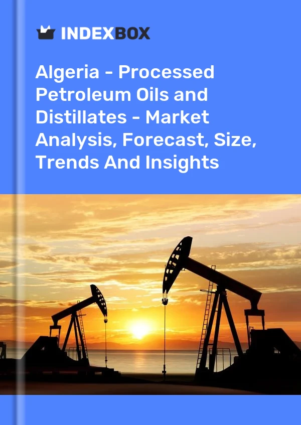 Algeria - Processed Petroleum Oils and Distillates - Market Analysis, Forecast, Size, Trends And Insights
