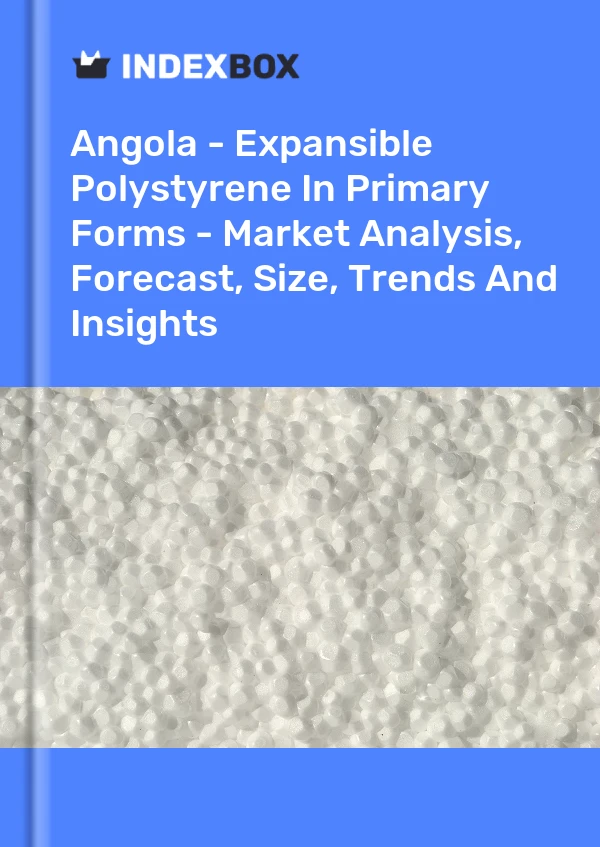Report Angola - Expansible Polystyrene in Primary Forms - Market Analysis, Forecast, Size, Trends and Insights for 499$