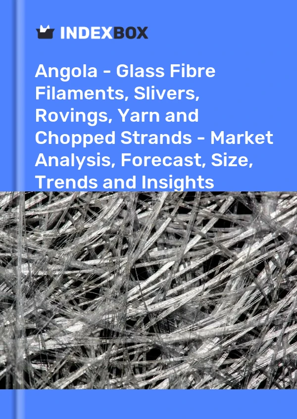 Report Angola - Glass Fibre Filaments, Slivers, Rovings, Yarn and Chopped Strands - Market Analysis, Forecast, Size, Trends and Insights for 499$