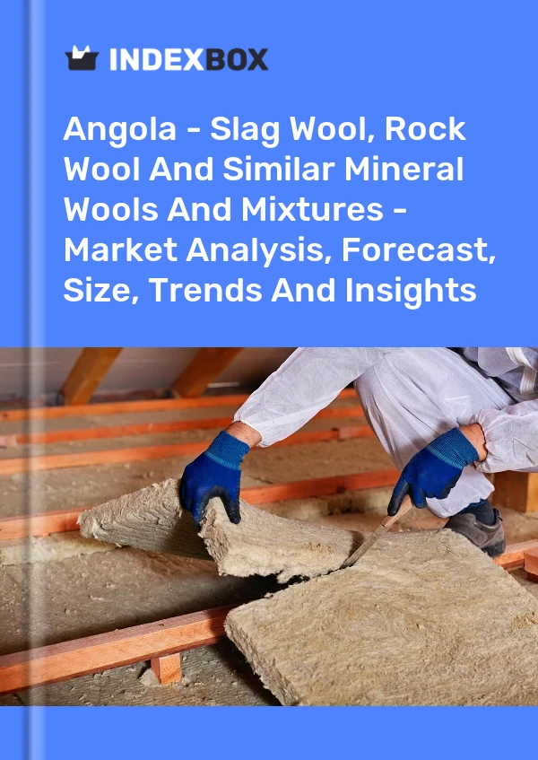 Angola - Slag Wool, Rock Wool And Similar Mineral Wools And Mixtures - Market Analysis, Forecast, Size, Trends And Insights