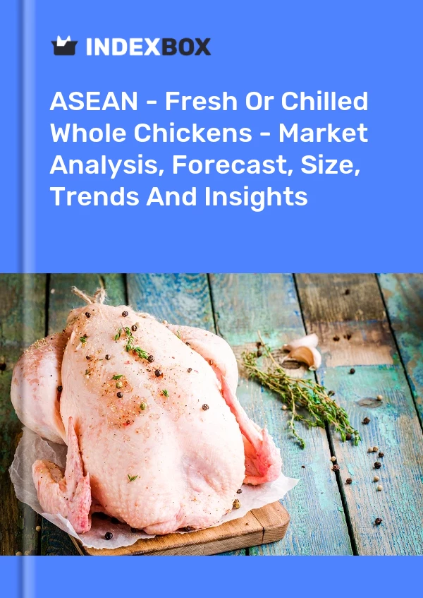 Report ASEAN - Fresh or Chilled Whole Chickens - Market Analysis, Forecast, Size, Trends and Insights for 499$