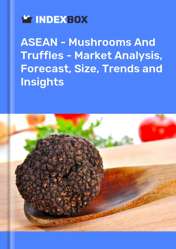 Report ASEAN - Mushrooms and Truffles - Market Analysis, Forecast, Size, Trends and Insights for 499$