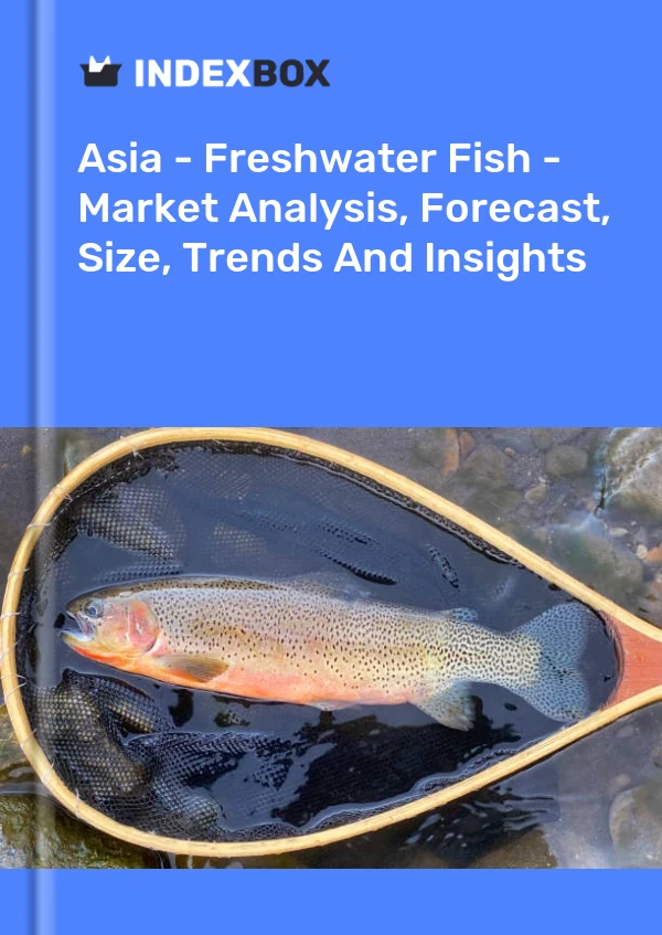 Report Asia - Freshwater Fish - Market Analysis, Forecast, Size, Trends and Insights for 499$