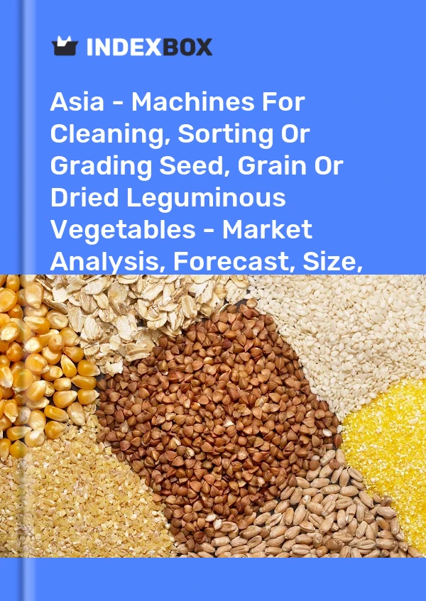 Report Asia - Machines for Cleaning, Sorting or Grading Seed, Grain or Dried Leguminous Vegetables - Market Analysis, Forecast, Size, Trends and Insights for 499$