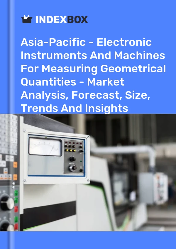 Report Asia-Pacific - Electronic Instruments and Machines for Measuring Geometrical Quantities - Market Analysis, Forecast, Size, Trends and Insights for 499$