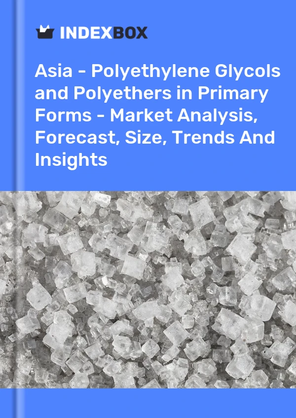 Report Asia - Polyethylene Glycols and Polyethers in Primary Forms - Market Analysis, Forecast, Size, Trends and Insights for 499$
