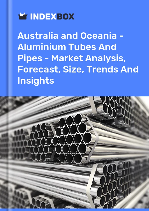 Report Australia and Oceania - Aluminium Tubes and Pipes - Market Analysis, Forecast, Size, Trends and Insights for 499$
