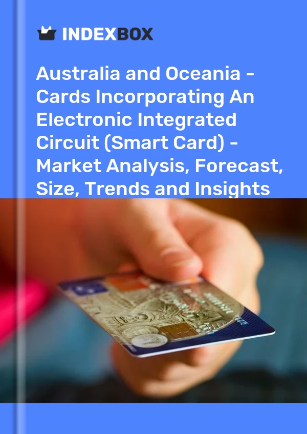 Report Australia and Oceania - Cards Incorporating An Electronic Integrated Circuit (Smart Card) - Market Analysis, Forecast, Size, Trends and Insights for 499$