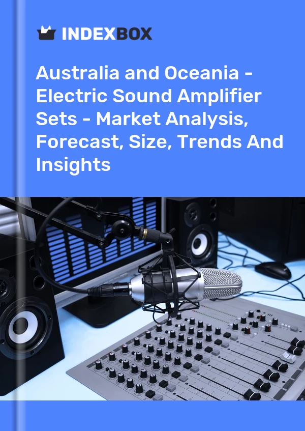 Report Australia and Oceania - Electric Sound Amplifier Sets - Market Analysis, Forecast, Size, Trends and Insights for 499$