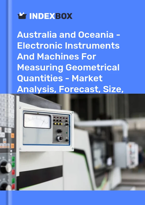 Report Australia and Oceania - Electronic Instruments and Machines for Measuring Geometrical Quantities - Market Analysis, Forecast, Size, Trends and Insights for 499$