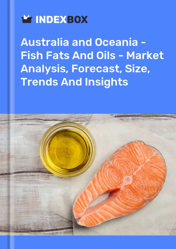 Report Australia and Oceania - Fish Fats and Oils - Market Analysis, Forecast, Size, Trends and Insights for 499$