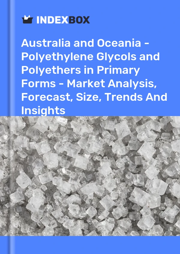 Report Australia and Oceania - Polyethylene Glycols and Polyethers in Primary Forms - Market Analysis, Forecast, Size, Trends and Insights for 499$