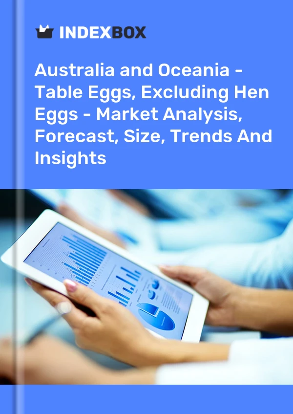 Report Australia and Oceania - Table Eggs, Excluding Hen Eggs - Market Analysis, Forecast, Size, Trends and Insights for 499$