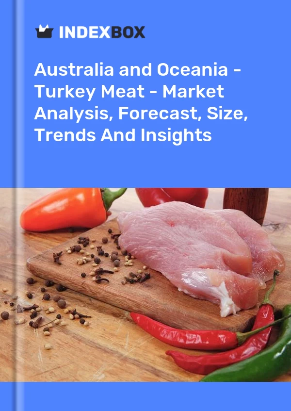 Report Australia and Oceania - Turkey Meat - Market Analysis, Forecast, Size, Trends and Insights for 499$