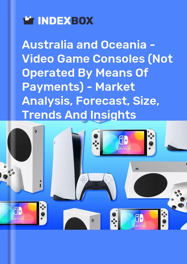 Report Australia and Oceania - Video Game Consoles (Not Operated by Means of Payments) - Market Analysis, Forecast, Size, Trends and Insights for 499$
