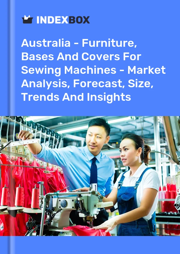 Report Australia - Furniture, Bases and Covers for Sewing Machines - Market Analysis, Forecast, Size, Trends and Insights for 499$