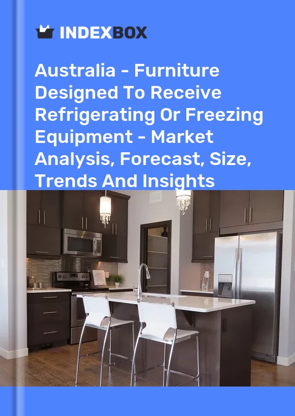 Australia - Furniture Designed To Receive Refrigerating Or Freezing Equipment - Market Analysis, Forecast, Size, Trends And Insights