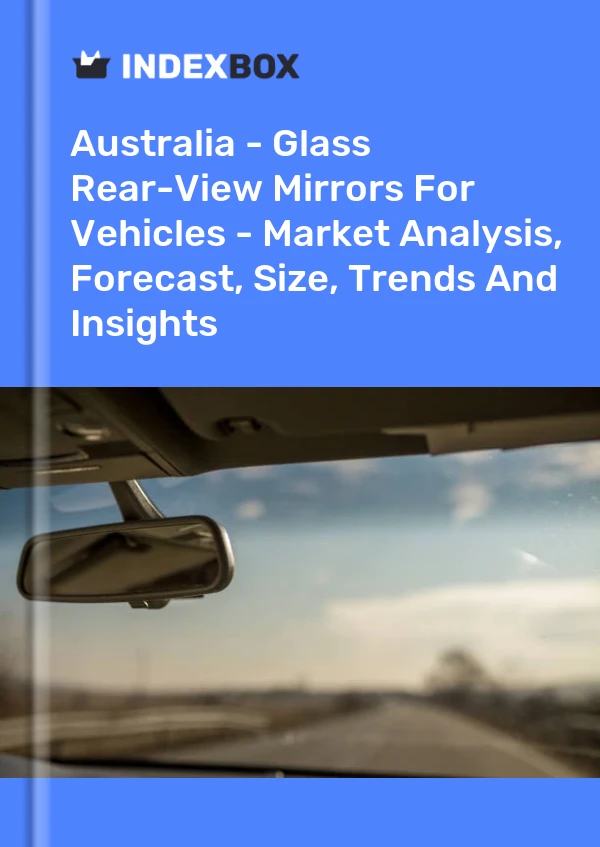 Report Australia - Glass Rear-View Mirrors for Vehicles - Market Analysis, Forecast, Size, Trends and Insights for 499$