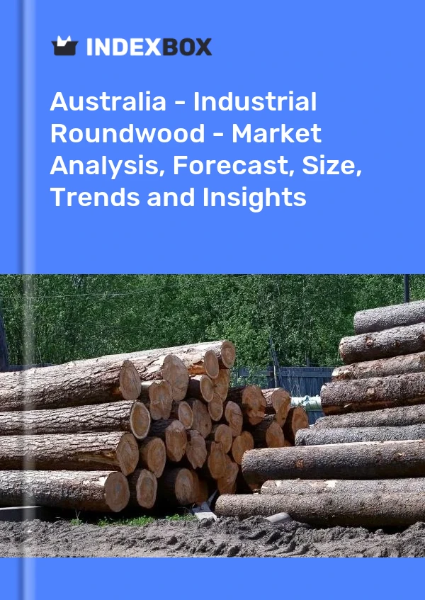 Australien – Industrielles Rundholz – Marktanalyse, Prognose, Größe, Trends und Einblicke