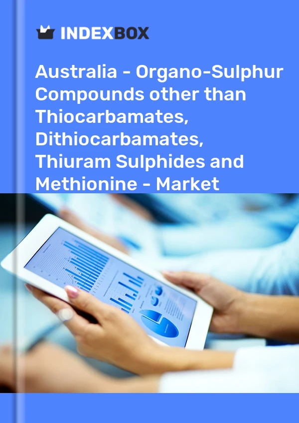 Report Australia - Organo-Sulphur Compounds other than Thiocarbamates, Dithiocarbamates, Thiuram Sulphides and Methionine - Market Analysis, Forecast, Size, Trends and Insights for 499$