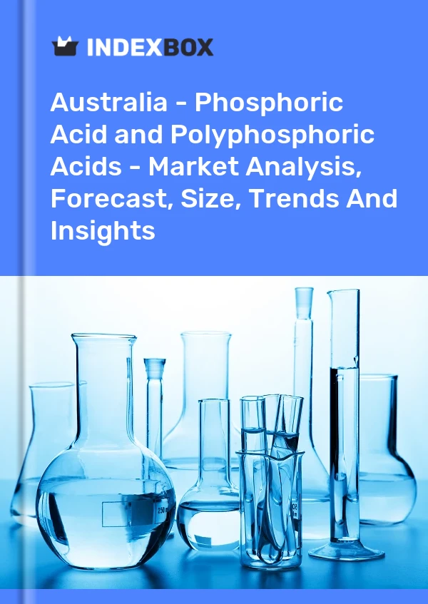 Bericht Australien – Phosphorsäure und Polyphosphorsäuren – Marktanalyse, Prognose, Größe, Trends und Einblicke for 499$
