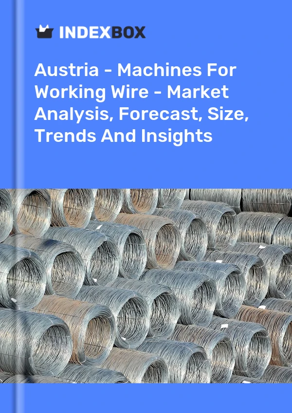 Austria - Machines For Working Wire - Market Analysis, Forecast, Size, Trends And Insights