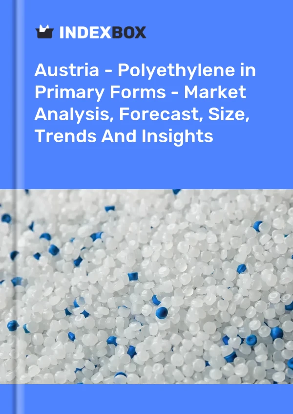 Austria - Polyethylene in Primary Forms - Market Analysis, Forecast, Size, Trends And Insights