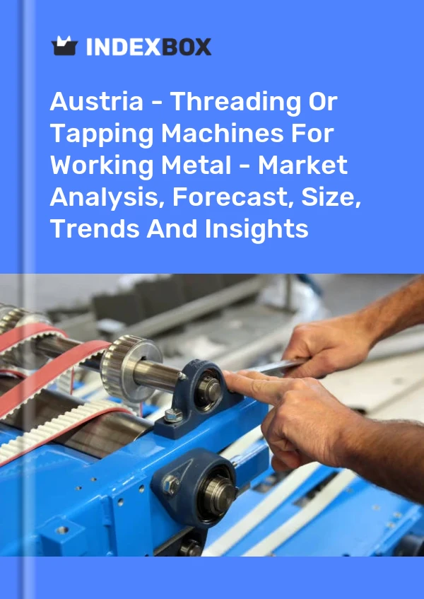 Report Austria - Threading or Tapping Machines for Working Metal - Market Analysis, Forecast, Size, Trends and Insights for 499$