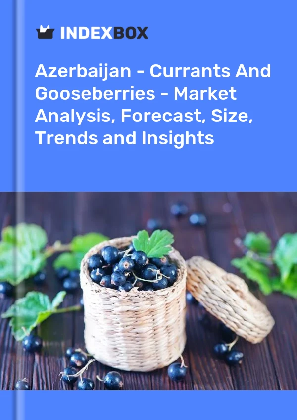 Report Azerbaijan - Currants and Gooseberries - Market Analysis, Forecast, Size, Trends and Insights for 499$