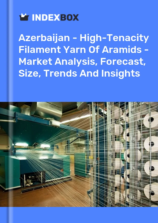 Report Azerbaijan - High-Tenacity Filament Yarn of Aramids - Market Analysis, Forecast, Size, Trends and Insights for 499$