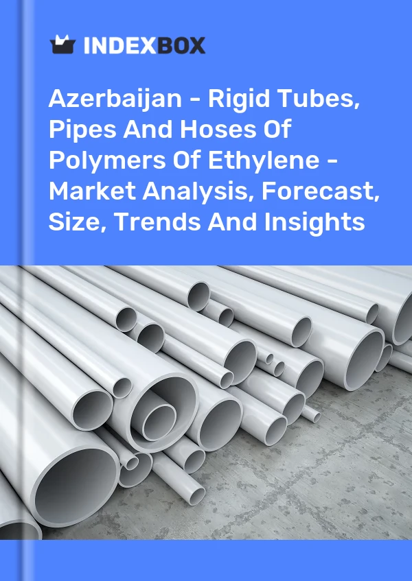 Report Azerbaijan - Rigid Tubes, Pipes and Hoses of Polymers of Ethylene - Market Analysis, Forecast, Size, Trends and Insights for 499$