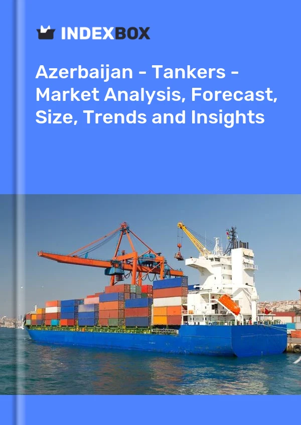 Azerbaijan - Tankers - Market Analysis, Forecast, Size, Trends and Insights