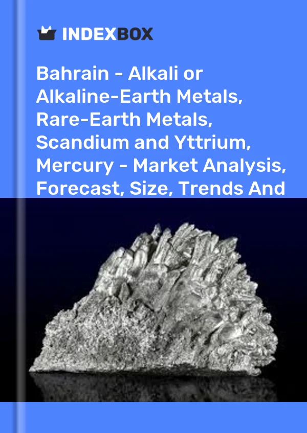 Report Bahrain - Alkali or Alkaline-Earth Metals, Rare-Earth Metals, Scandium and Yttrium, Mercury - Market Analysis, Forecast, Size, Trends and Insights for 499$
