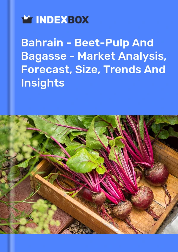 Bahrain - Beet-Pulp And Bagasse - Market Analysis, Forecast, Size, Trends And Insights
