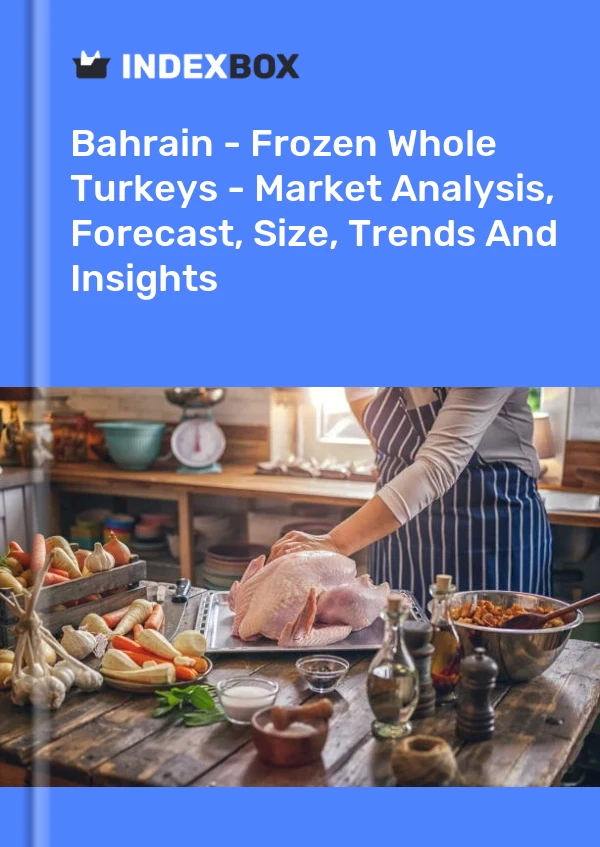 Report Bahrain - Frozen Whole Turkeys - Market Analysis, Forecast, Size, Trends and Insights for 499$