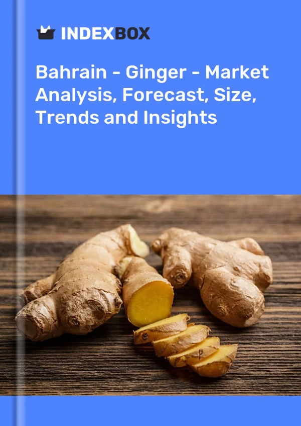Report Bahrain - Ginger - Market Analysis, Forecast, Size, Trends and Insights for 499$