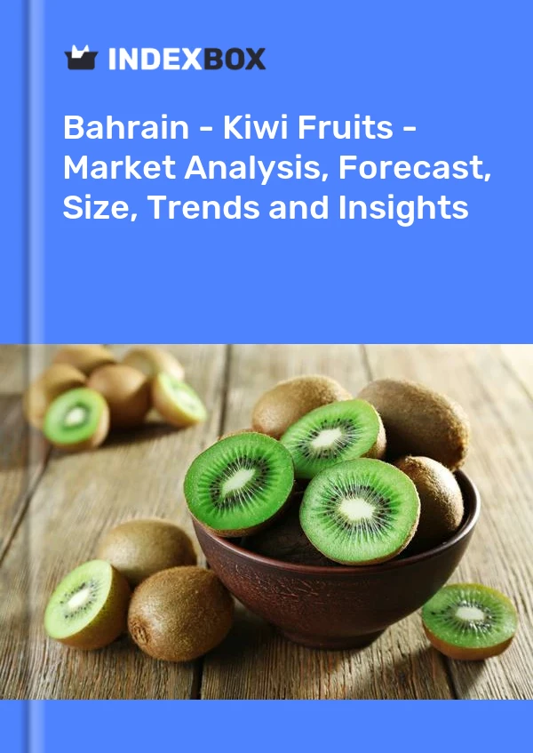 Bahrain - Kiwi Fruits - Market Analysis, Forecast, Size, Trends and Insights
