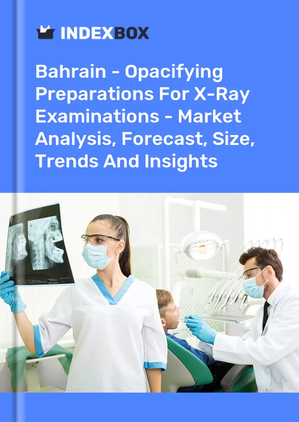 Bahrain - Opacifying Preparations For X-Ray Examinations - Market Analysis, Forecast, Size, Trends And Insights