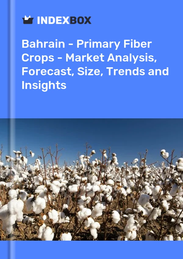 Report Bahrain - Primary Fiber Crops - Market Analysis, Forecast, Size, Trends and Insights for 499$