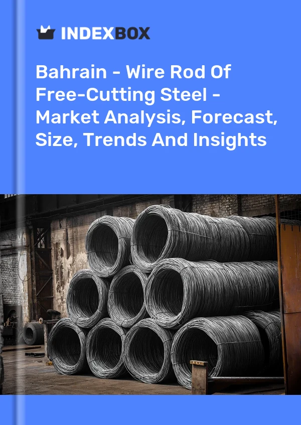 Report Bahrain - Wire Rod of Free-Cutting Steel - Market Analysis, Forecast, Size, Trends and Insights for 499$