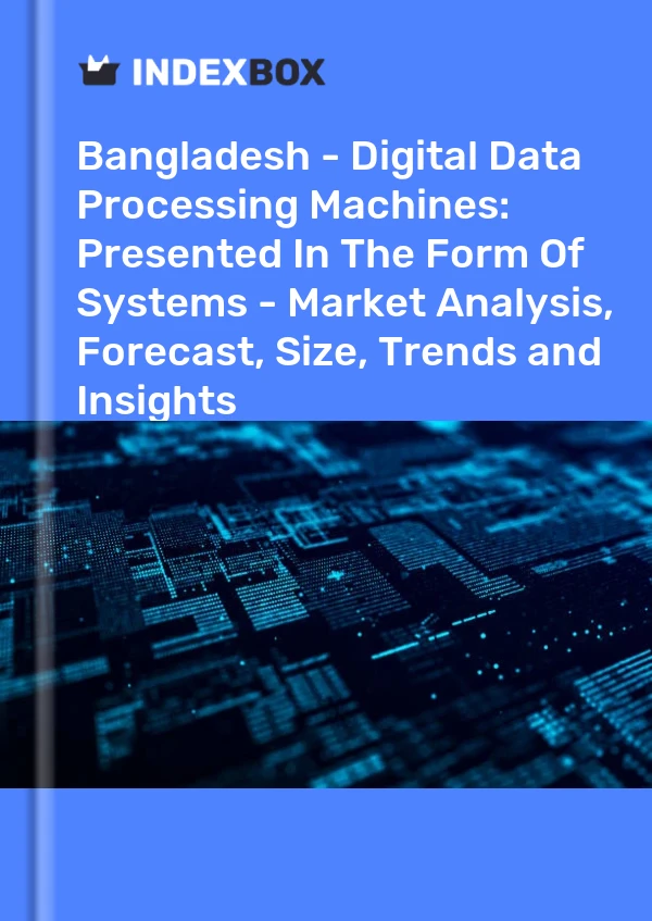 Bangladesh - Digital Data Processing Machines: Presented In The Form Of Systems - Market Analysis, Forecast, Size, Trends and Insights
