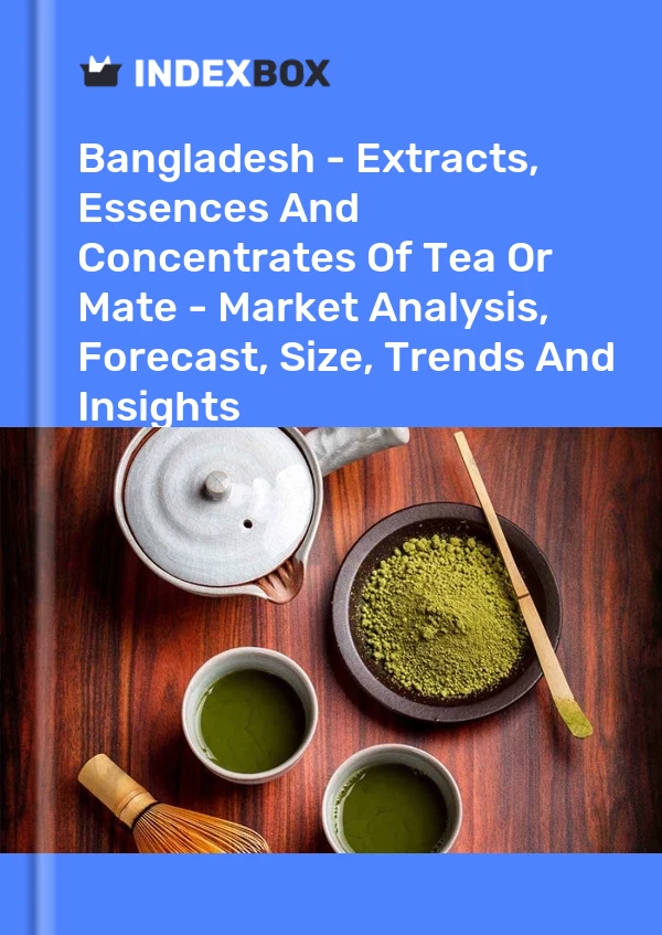 Bangladesh - Extracts, Essences And Concentrates Of Tea Or Mate - Market Analysis, Forecast, Size, Trends And Insights