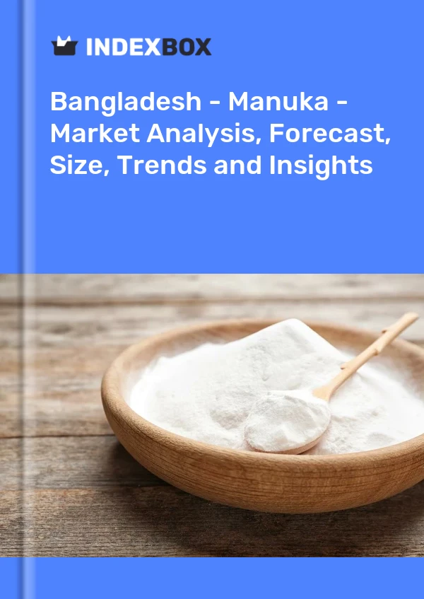 Report Bangladesh - Manuka - Market Analysis, Forecast, Size, Trends and Insights for 499$