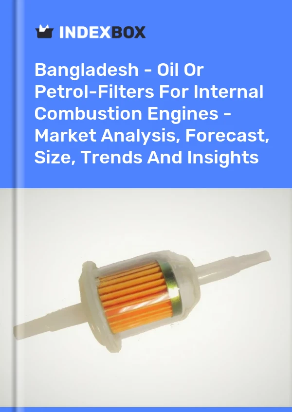 Bangladesh - Oil Or Petrol-Filters For Internal Combustion Engines - Market Analysis, Forecast, Size, Trends And Insights