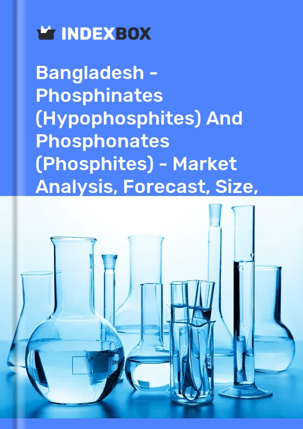 Bangladesh - Phosphinates (Hypophosphites) And Phosphonates (Phosphites) - Market Analysis, Forecast, Size, Trends And Insights