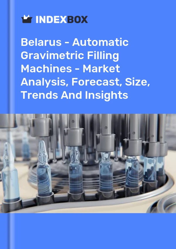 Belarus - Automatic Gravimetric Filling Machines - Market Analysis, Forecast, Size, Trends And Insights