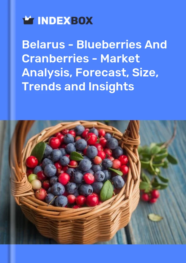 Report Belarus - Blueberries and Cranberries - Market Analysis, Forecast, Size, Trends and Insights for 499$